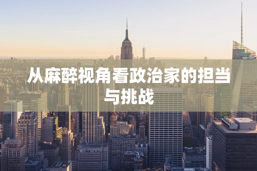从麻醉视角看政治家的担当与挑战