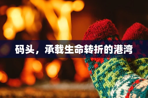 码头，承载生命转折的港湾