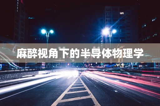 麻醉视角下的半导体物理学