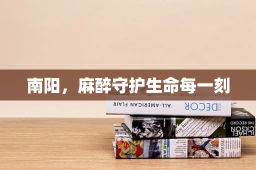 南阳，麻醉守护生命每一刻