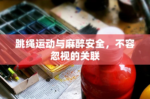 跳绳运动与麻醉安全，不容忽视的关联