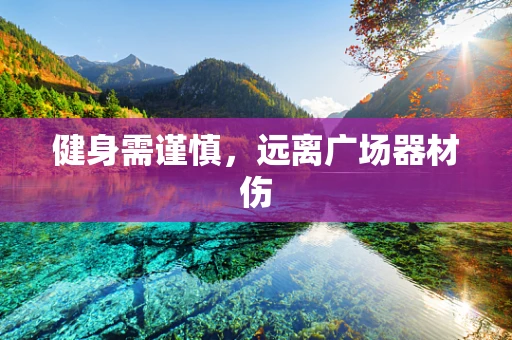 健身需谨慎，远离广场器材伤
