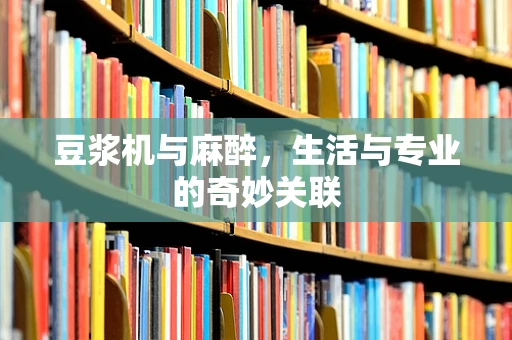 豆浆机与麻醉，生活与专业的奇妙关联