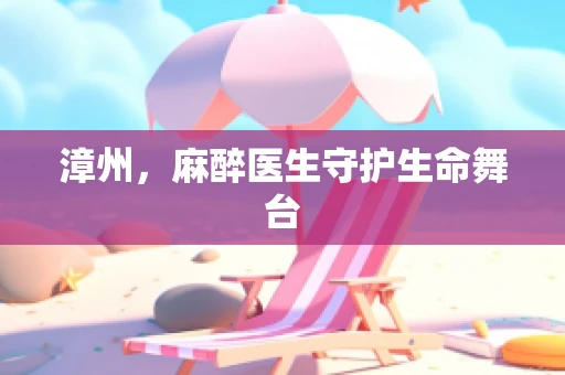 漳州，麻醉医生守护生命舞台