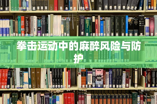 拳击运动中的麻醉风险与防护