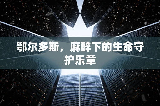 鄂尔多斯，麻醉下的生命守护乐章