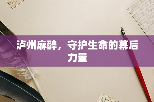 泸州麻醉，守护生命的幕后力量