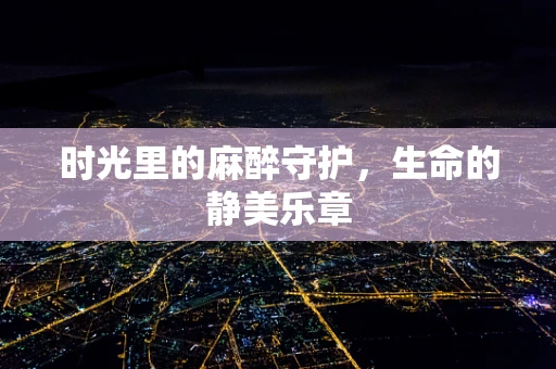 时光里的麻醉守护，生命的静美乐章