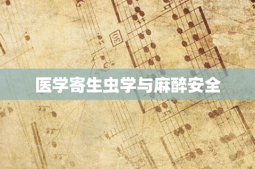 医学寄生虫学与麻醉安全