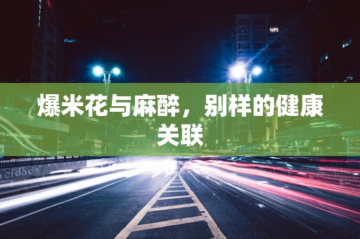 爆米花与麻醉，别样的健康关联
