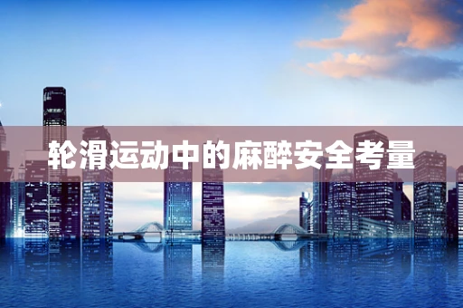 轮滑运动中的麻醉安全考量