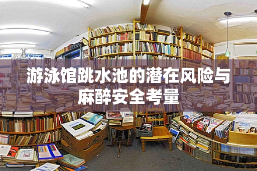 游泳馆跳水池的潜在风险与麻醉安全考量