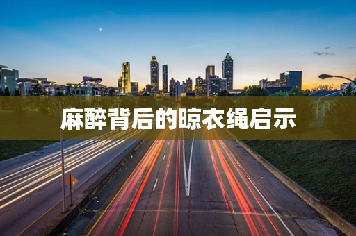 麻醉背后的晾衣绳启示