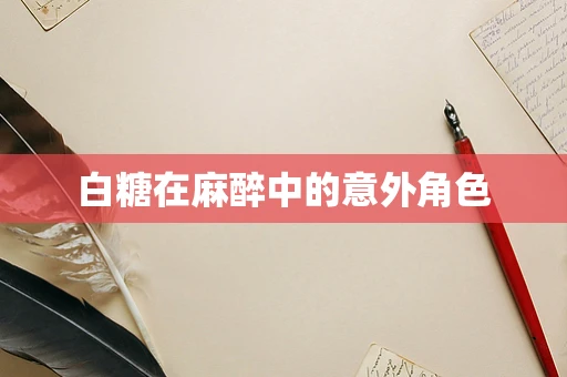 白糖在麻醉中的意外角色
