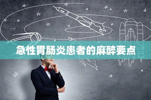 急性胃肠炎患者的麻醉要点