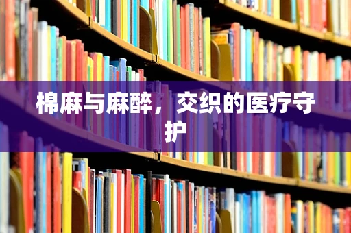 棉麻与麻醉，交织的医疗守护