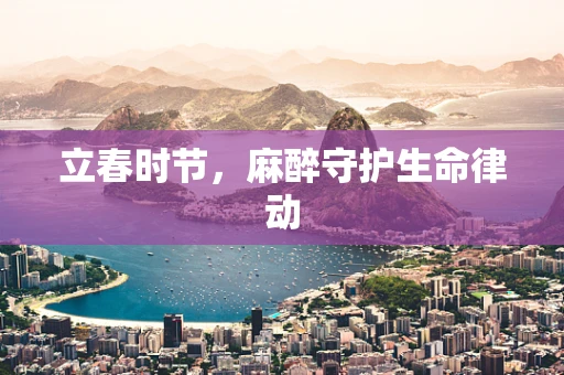 立春时节，麻醉守护生命律动