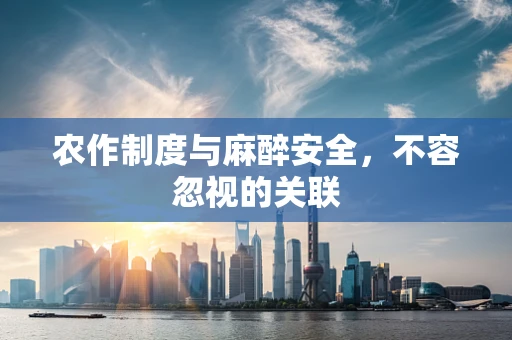 农作制度与麻醉安全，不容忽视的关联