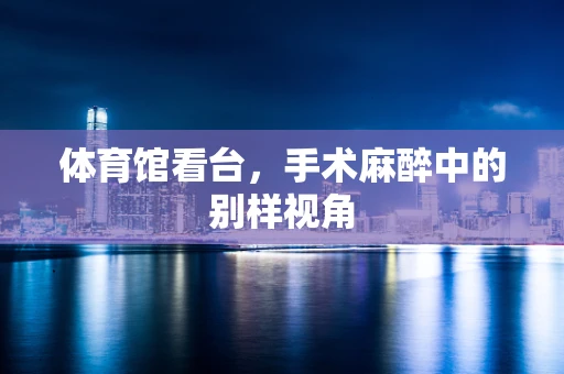 体育馆看台，手术麻醉中的别样视角