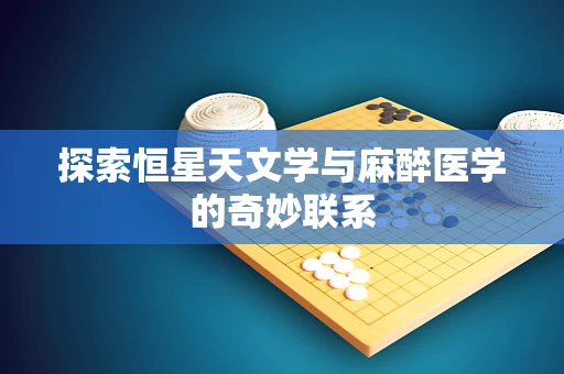 探索恒星天文学与麻醉医学的奇妙联系