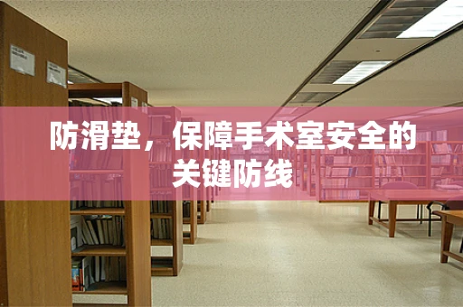 防滑垫，保障手术室安全的关键防线