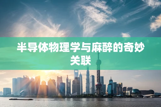 半导体物理学与麻醉的奇妙关联