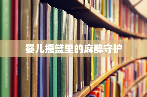 婴儿摇篮里的麻醉守护