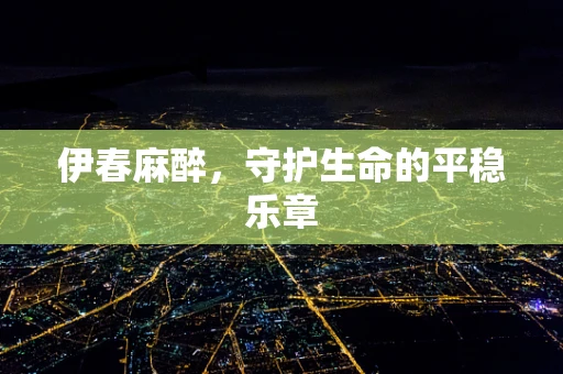 伊春麻醉，守护生命的平稳乐章