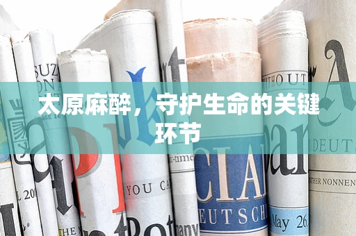 太原麻醉，守护生命的关键环节