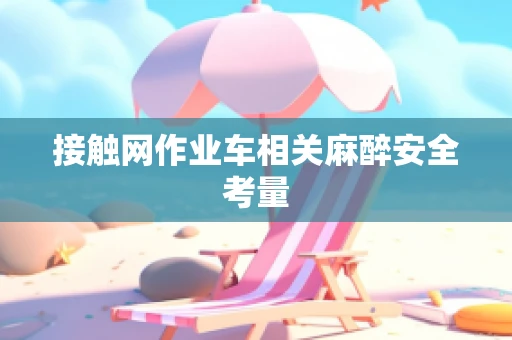 接触网作业车相关麻醉安全考量