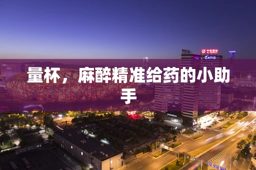 量杯，麻醉精准给药的小助手