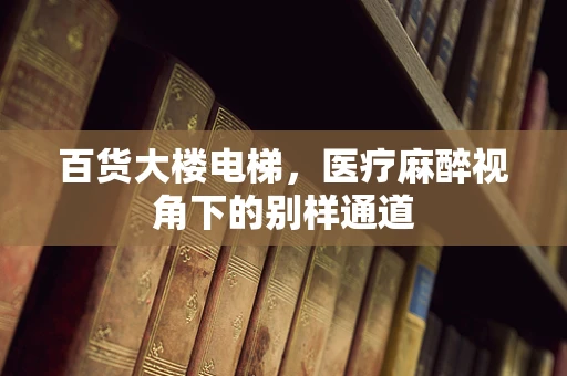 百货大楼电梯，医疗麻醉视角下的别样通道