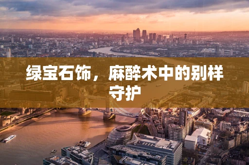 绿宝石饰，麻醉术中的别样守护
