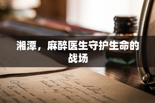 湘潭，麻醉医生守护生命的战场